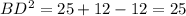 BD^{2} = 25+ 12-12 = 25