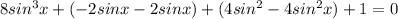 8sin^{3}x+(-2sinx-2sinx)+(4sin^{2}-4sin^{2}x)+1=0