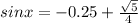 sinx=-0.25+\frac{\sqrt{5}}{4}