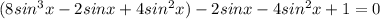 (8sin^{3}x-2sinx+4sin^{2}x)-2sinx-4sin^{2}x+1=0