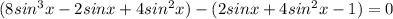 (8sin^{3}x-2sinx+4sin^{2}x)-(2sinx+4sin^{2}x-1)=0