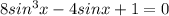 8sin^{3}x-4sinx+1=0