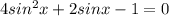 4sin^{2}x+2sinx-1=0