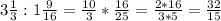 3 \frac{1}{3}:1 \frac{9}{16}= \frac{10}{3}* \frac{16}{25} = \frac{2*16}{3*5}= \frac{32}{15}