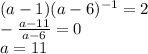 (a-1)(a-6)^{-1}=2 \\ -\frac{a-11}{a-6} =0 \\ a=11