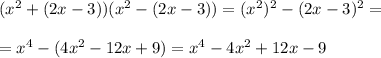 (x^2+(2x-3))(x^2-(2x-3))=(x^2)^2-(2x-3)^2=\\\\=x^4-(4x^2-12x+9)=x^4-4x^2+12x-9