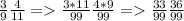 \frac{3}{9} \frac{4}{11} = \frac{3*11}{99} \frac{4*9}{99} = \frac{33}{99} \frac{36}{99}