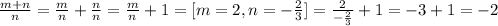 \frac{m+n}{n}= \frac{m}{n} + \frac{n}{n}= \frac{m}{n}+1=[m=2,n=- \frac{2}{3}]= \frac{2}{- \frac{2}{3} } +1=-3+1=-2