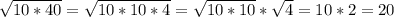 \sqrt{10*40}= \sqrt{10*10*4} = \sqrt{10*10} * \sqrt{4}= 10*2 = 20