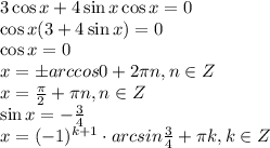 3\cos x+4 \sin x \cos x=0 \\ \cos x(3+4\sin x)=0 \\ \cos x=0 \\ x=\pm arccos0 +2 \pi n, n \in Z \\ x= \frac{ \pi }{2} + \pi n, n \in Z \\ \sin x=- \frac{3}{4} \\ x=(-1)^{k+1}\cdot arcsin \frac{3}{4} + \pi k, k \in Z