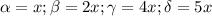 \alpha =x; \beta =2x; \gamma = 4x; \delta =5x