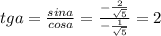 tg a=\frac{sin a}{cos a}=\frac{-\frac{2}{\sqrt{5}}}{-\frac{1}{\sqrt{5}}}=2