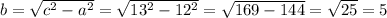 b= \sqrt{c^{2}-a^{2} } = \sqrt{13^{2} -12^{2} } = \sqrt{169-144} = \sqrt{25}=5