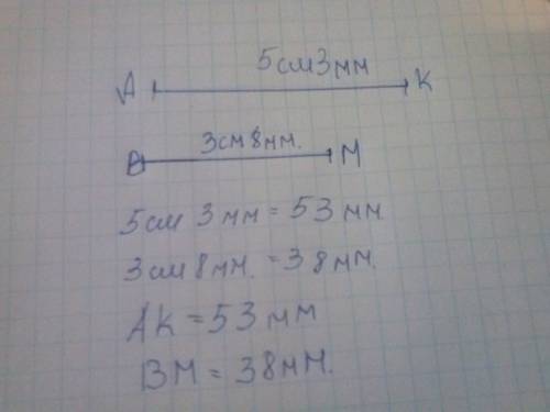 Начерти отрезки: ак длиной 5см 3мм и вм длиной 3см 8мм.вырази их длину в миллиметрах.