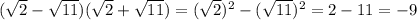 ( \sqrt{2}- \sqrt{11})( \sqrt{2}+ \sqrt{11})=( \sqrt{2})^2- (\sqrt{11})^2=2-11=-9