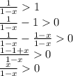 \frac{1}{1-x}1 \\ \frac{1}{1-x}-10 \\ \frac{1}{1-x}- \frac{1-x}{1-x}0 \\ \frac{1-1+x}{1-x}0 \\ \frac{x}{1-x}0