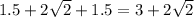 1.5+2 \sqrt{2} +1.5 = 3+2 \sqrt{2}