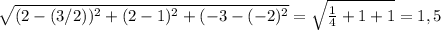 \sqrt{ (2-(3/2))^{2} + (2-1)^{2}+(-3-(-2)^{2} } = \sqrt{ \frac{1}{4} +1+1} = 1,5