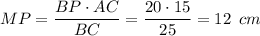 MP= \dfrac{BP\cdot AC}{BC} = \dfrac{20\cdot15}{25} =12\,\,\, cm