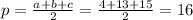 p= \frac{a+b+c}{2} = \frac{4+13+15}{2} =16