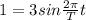 1=3sin \frac{2 \pi }{T} t