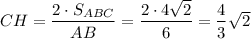 CH= \dfrac{2\cdot S_{ABC}}{AB} = \dfrac{2\cdot4 \sqrt{2} }{6} = \dfrac{4}{3} \sqrt{2}