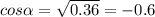 cos \alpha = \sqrt{0.36}= -0.6