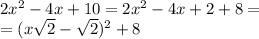 2 x^{2} -4x+10=2 x^{2} -4x+2+8= \\ &#10;=( x\sqrt{2} - \sqrt{2} )^2+8