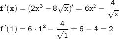 \displaystyle\tt f'(x)=(2x^3-8\sqrt{x})'=6x^2-\frac{4}{\sqrt{x}}\\\\f'(1)=6\cdot1^2-\frac{4}{\sqrt{1}}=6-4=2