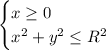 \begin {cases} x \geq 0 \\ x^2+y^2 \leq R^2 \end {cases}