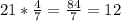 21* \frac{4}{7}= \frac{84}{7}=12