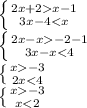 \left \{ {{2x+2x-1} \atop {3x-4<x}&#10;\right.&#10;\\&#10;\left \{ {{2x-x-2-1}&#10; \atop {3x-x<4}} \right. \\ \left \{ {{x-3} \atop {2x<4}} \right. \\ \left \{ {{x-3} \atop {x<2}} \right.