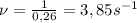 \nu=\frac{1}{0,26}=3,85s^{-1}