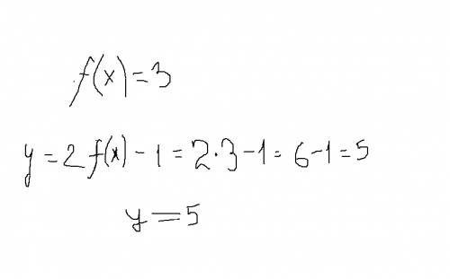 Наибольшее значение функции f(x) равно 3. найдите наибольшее значение функции y=2f(x)-1.