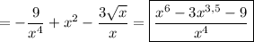 \displaystyle = - \frac{9}{x^4}+x^2- \frac{3 \sqrt x}{x}= \boxed{\frac{x^6-3x^{3,5}-9}{x^4}}