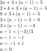 2x+3*(a-1)=5\\2*4+3*(a-1)=5\\8+3*(a-1)=5\\3*(a-1)=5-8\\3*(a-1)=-3\\a-1=(-3)/3\\a-1=-1\\a=-1+1\\a=0