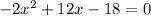 -2 x^{2} +12x-18=0