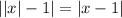 ||x|-1|=|x-1|