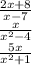 \frac{2x+8}{x-7} \\ \frac{x}{ x^{2} -4} \\ \frac{5x}{ x^{2} +1}