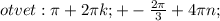 otvet:\pi +2 \pi k;+- \frac{2 \pi }{3} +4 \pi n;