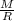 \frac{M}{R}