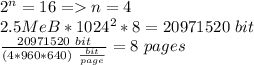 2^n=16=n=4\\2.5MeB*1024^2*8=20971520\ bit\\\frac{20971520\ bit}{(4*960*640)\ \frac{bit}{page}}=8\ pages