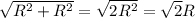 \sqrt{R^{2}+R^{2} } = \sqrt{2R^{2} } = \sqrt{2} R