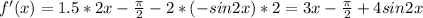 f'(x)=1.5*2x- \frac{ \pi}{2}-2*(-sin2x)*2=3x-\frac{ \pi}{2}+4sin2x