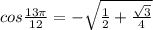 cos \frac{13 \pi }{12} =- \sqrt{ \frac{1}{2}+ \frac{ \sqrt{3} }{4} }