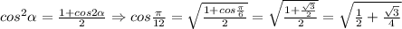 cos ^{2} \alpha = \frac{1+cos2 \alpha }{2}\Rightarrow cos \frac{ \pi }{12} = \sqrt{ \frac{1+cos \frac{ \pi }{6} }{2} }= \sqrt{ \frac{1+ \frac{ \sqrt{3} }{2} }{2} } = \sqrt{ \frac{1}{2}+ \frac{ \sqrt{3} }{4} }