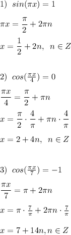 1) \;\; sin(\pi x) = 1\\\\\pi x = \dfrac{\pi}2} + 2\pi n\\\\x = \dfrac{1}{2} + 2n, \;\;n \in Z\\\\\\2) \;\;cos(\frac{\pi x}{4}) = 0\\\\\dfrac{\pi x}{4} = \dfrac{\pi}{2} + \pi n\\\\x = \dfrac{\pi}{2}\cdot \dfrac{4}{\pi} + \pi n \cdot \dfrac{4}{\pi}\\\\x = 2 + 4n,\;\; n \in Z\\\\\\3)\;\; cos(\frac{\pi x}{7}) = -1 \\\\\dfrac{\pi x}{7} = \pi + 2\pi n\\\\x = \pi \cdot \frac{7}{\pi} + 2\pi n \cdot \frac{7}{\pi}\\\\x = 7 + 14n, n \in Z\\\\\\