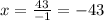 x= \frac{43}{-1}=-43