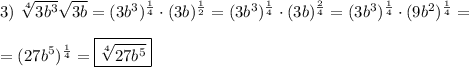 3) \ \sqrt[4]{3b^3}\sqrt{3b} = (3b^3)^\frac{1}{4}\cdot(3b)^\frac{1}{2} = (3b^3)^\frac{1}{4} \cdot(3b)^\frac{2}{4} = (3b^3)^\frac{1}{4}\cdot(9b^2)^\frac{1}{4} =\\\\= (27b^5)^\frac{1}{4} = \boxed{\sqrt[4]{27b^5}}