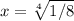 x= \sqrt[4]{1/8}